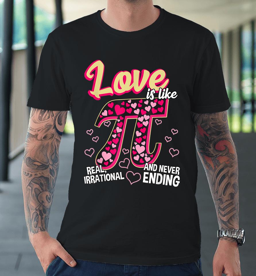 Love Is Like Pi Math Teacher Pi Day Valentines Day Premium T-Shirt