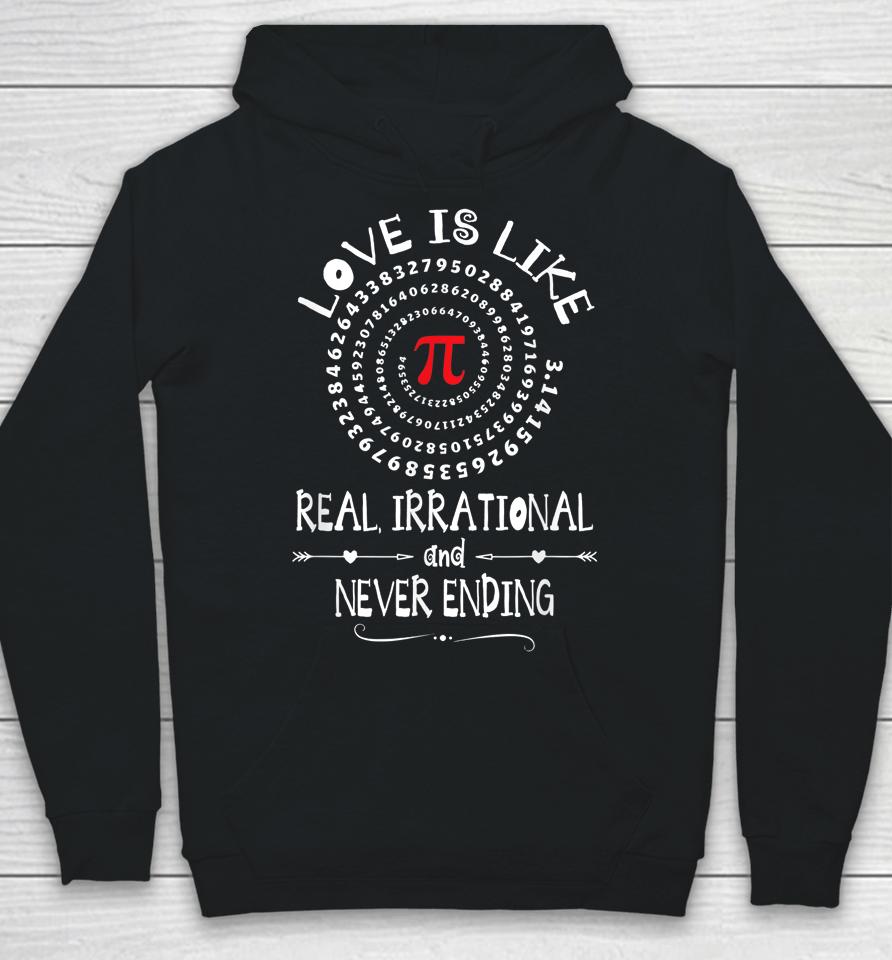 Love Is Like Real Irrational And Never Ending  Pi Day Hoodie
