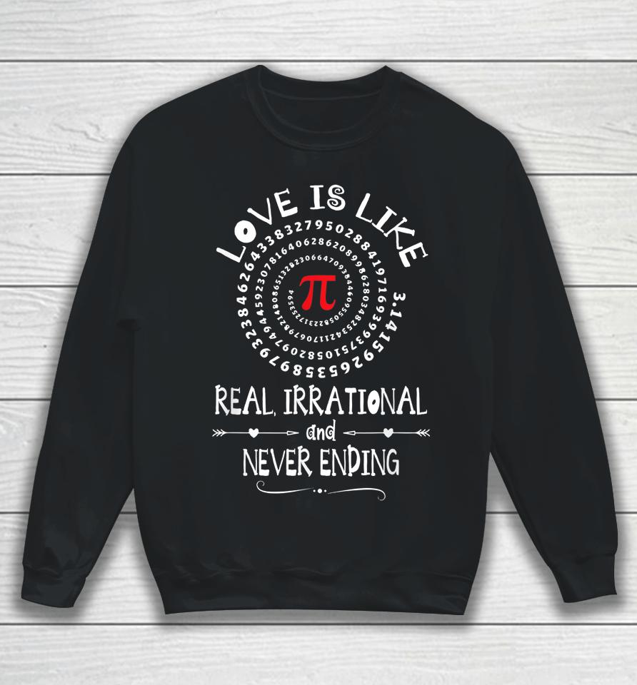 Love Is Like Real Irrational And Never Ending  Pi Day Sweatshirt