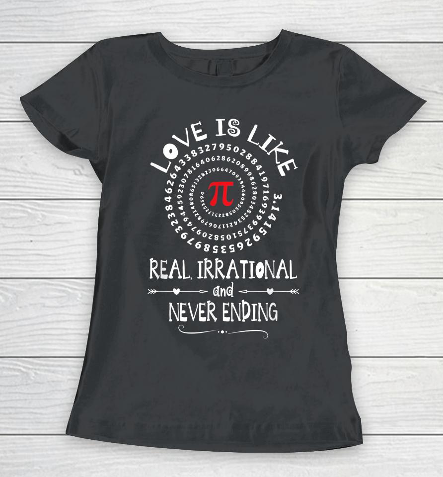 Love Is Like Real Irrational And Never Ending  Pi Day Women T-Shirt