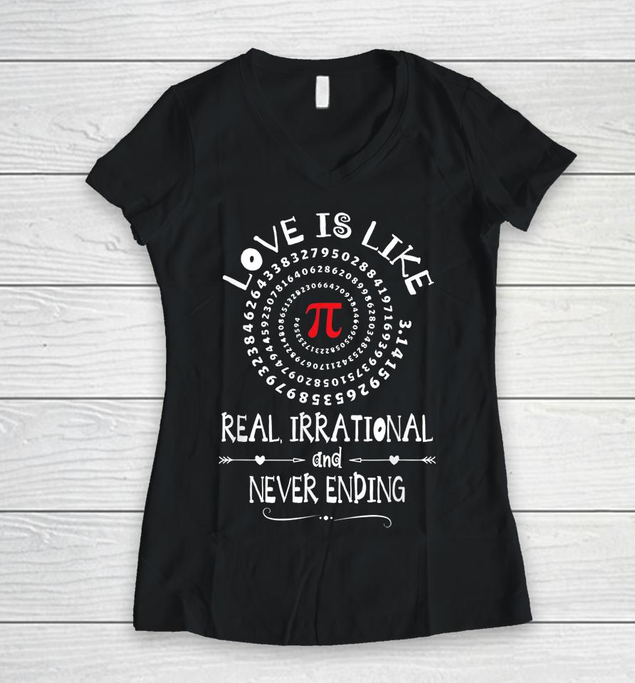 Love Is Like Real Irrational And Never Ending  Pi Day Women V-Neck T-Shirt
