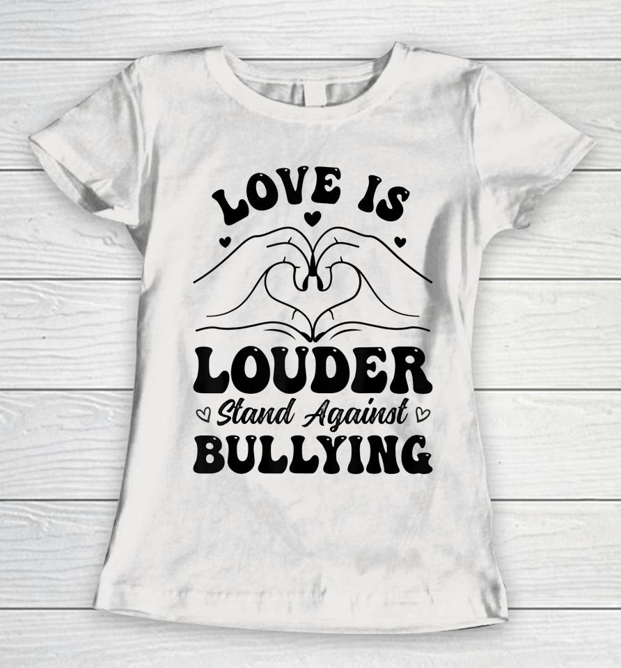 Love Is Louder Anti Bullying Kids Unity Day Orange Be Kind Women T-Shirt