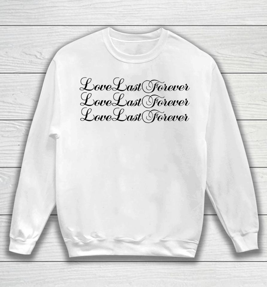 Love Last Forever Love Last Forever Love Last Forever Sweatshirt