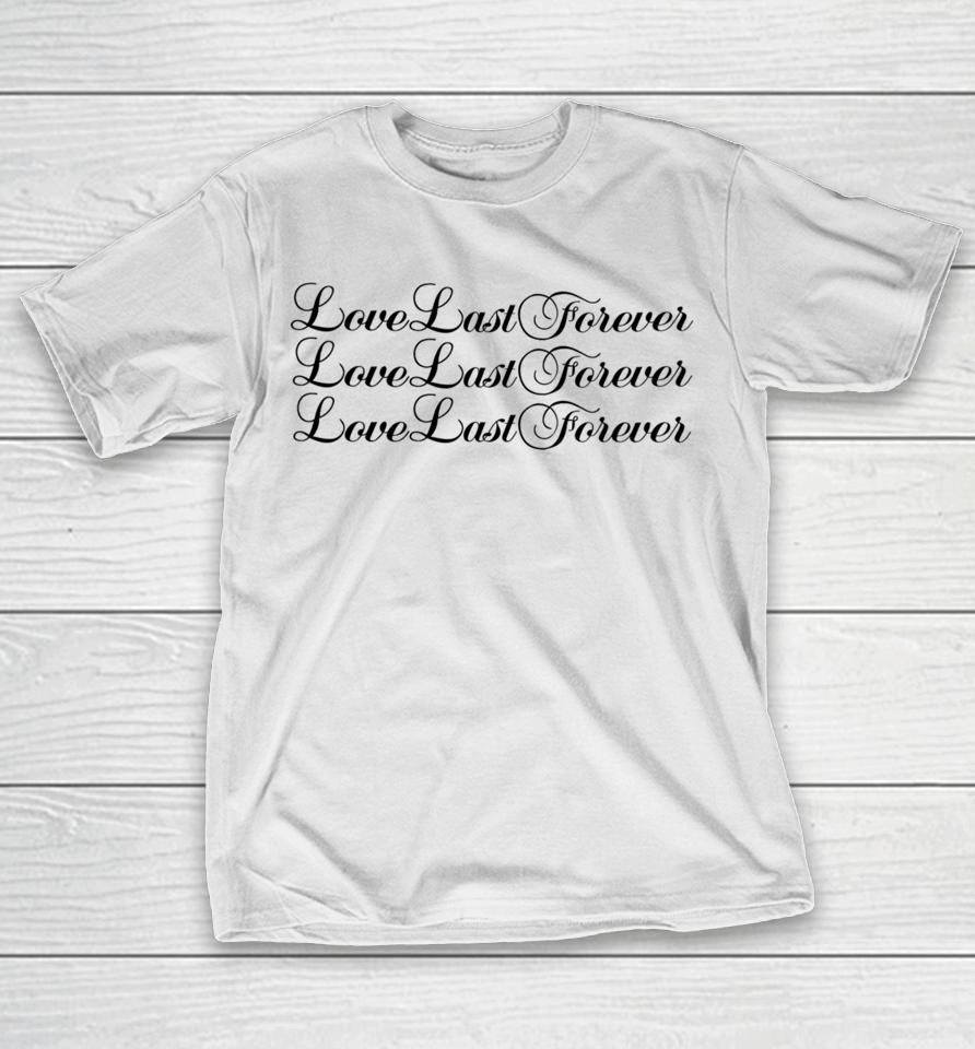 Love Last Forever Love Last Forever Love Last Forever T-Shirt