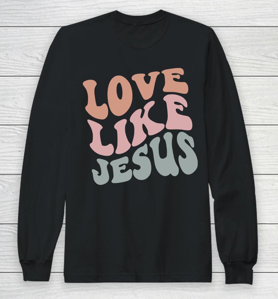 Love Like Jesus Funny Christian Long Sleeve T-Shirt