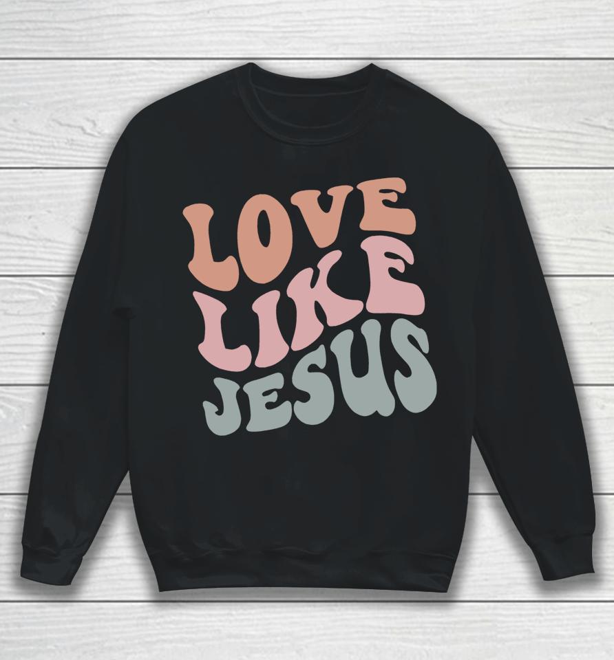 Love Like Jesus Funny Christian Sweatshirt