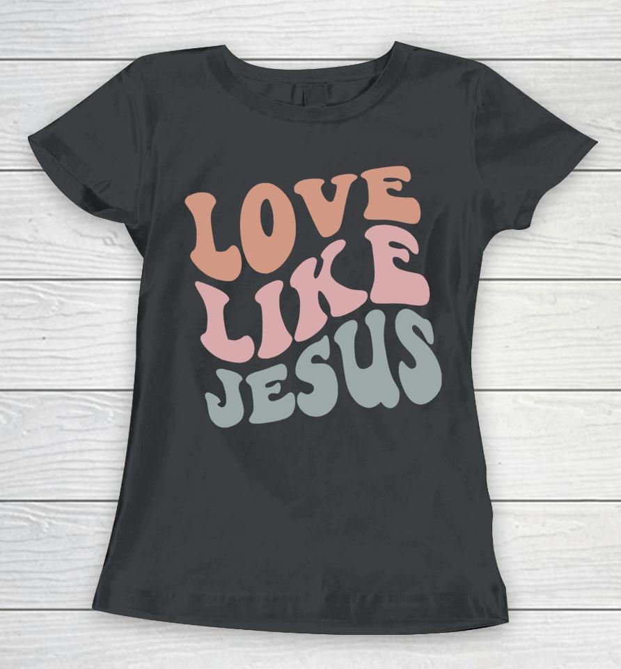 Love Like Jesus Funny Christian Women T-Shirt