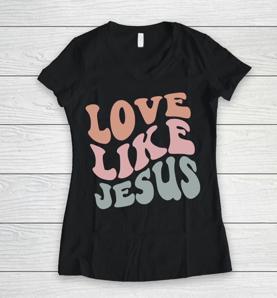 Love Like Jesus Funny Christian Women V-Neck T-Shirt