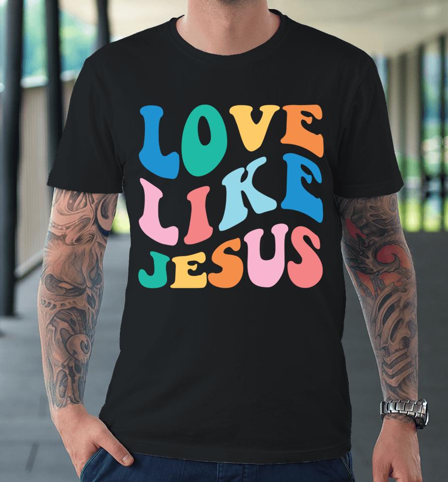 Love Like Jesus Graphic Premium T-Shirt