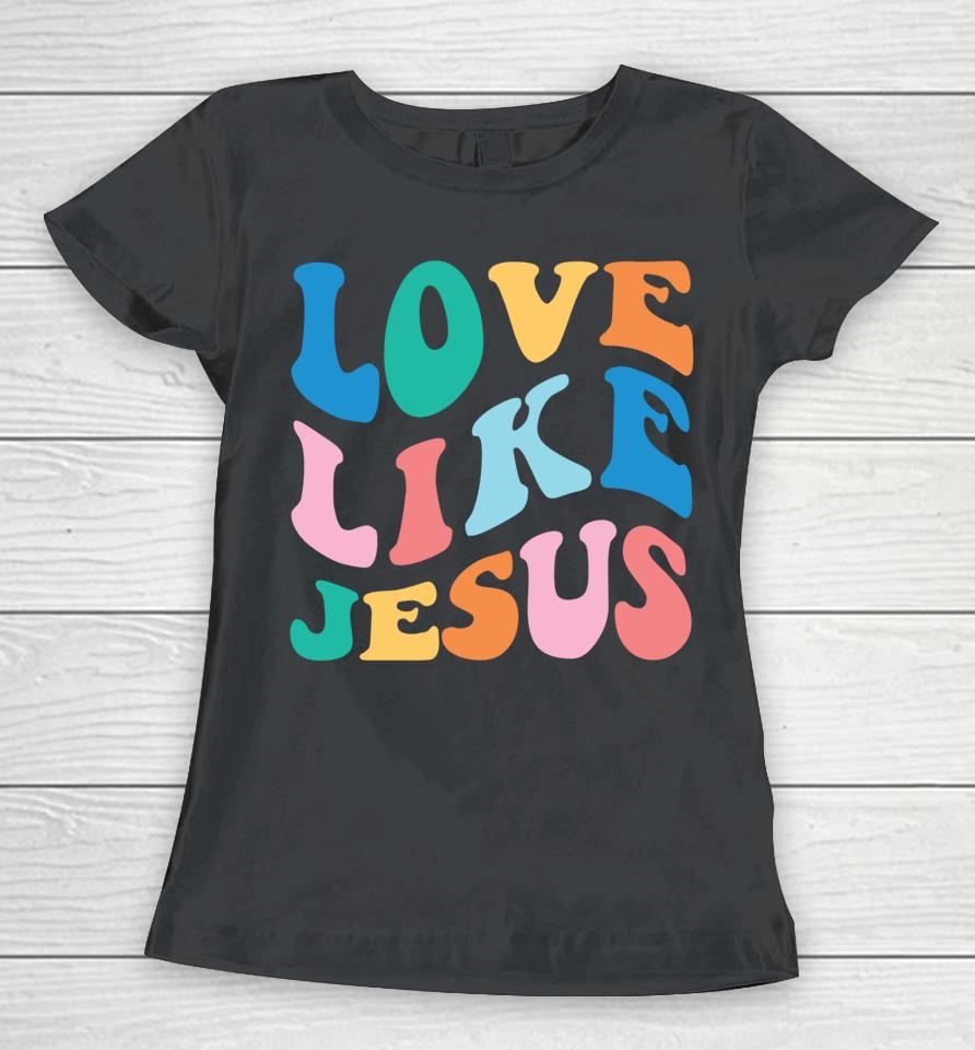 Love Like Jesus Graphic Women T-Shirt