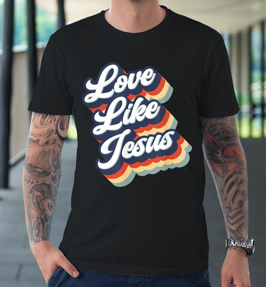 Love Like Jesus Retro Vintage Style Graphic Premium T-Shirt