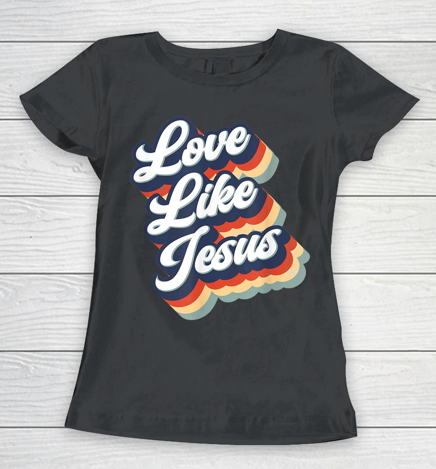 Love Like Jesus Retro Vintage Style Graphic Women T-Shirt