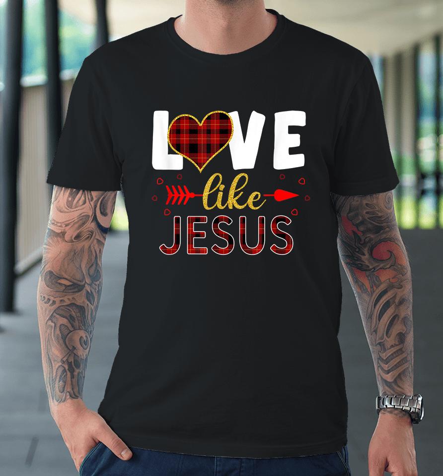 Love Like Jesus Valentine Day Christian Premium T-Shirt