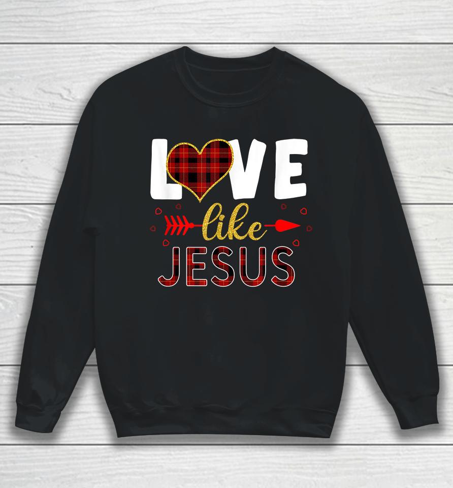Love Like Jesus Valentine Day Christian Sweatshirt