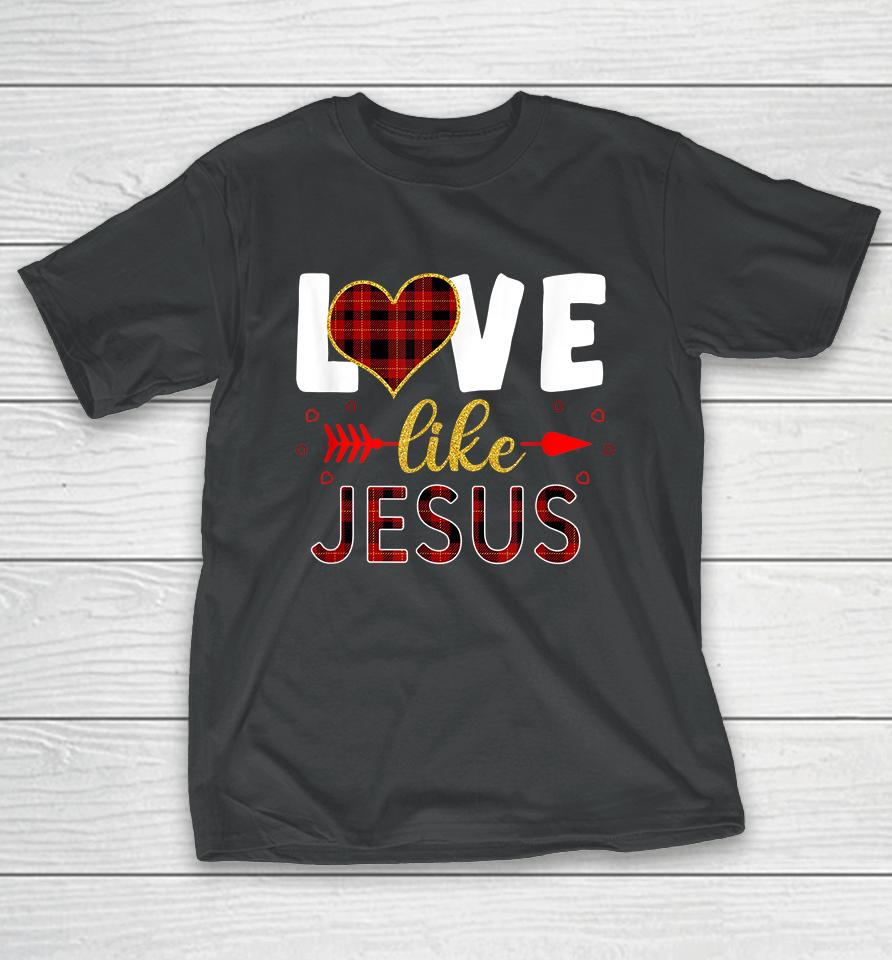 Love Like Jesus Valentine Day Christian T-Shirt