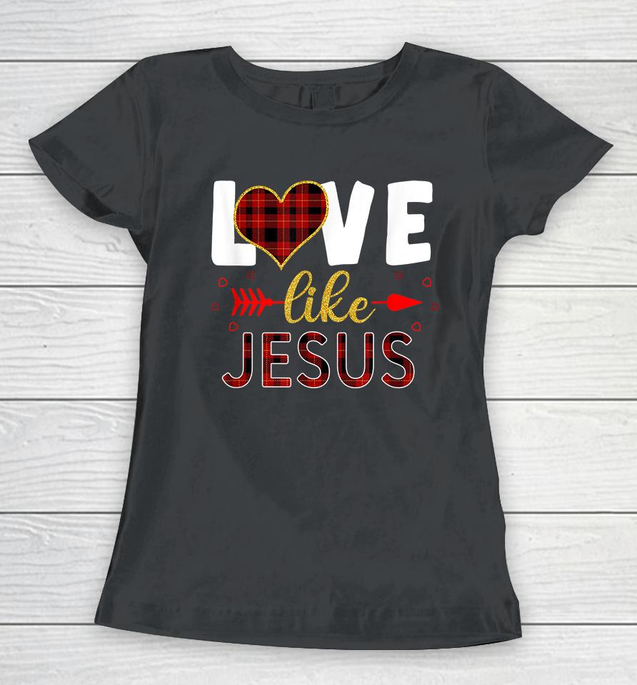 Love Like Jesus Valentine Day Christian Women T-Shirt