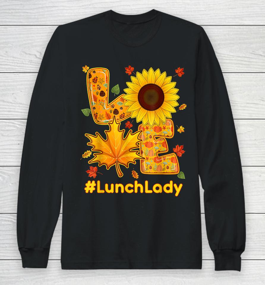 Love Lunch Lady Thanksgiving Autumn Fall Sunflower Long Sleeve T-Shirt