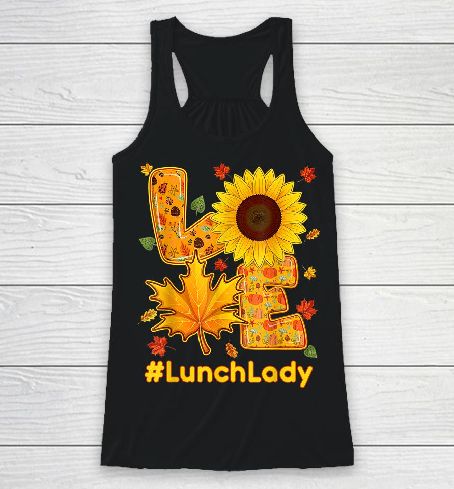 Love Lunch Lady Thanksgiving Autumn Fall Sunflower Racerback Tank