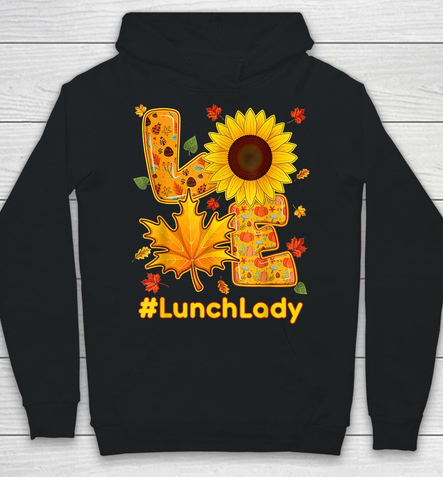 Love Lunch Lady Thanksgiving Autumn Fall Sunflower Hoodie