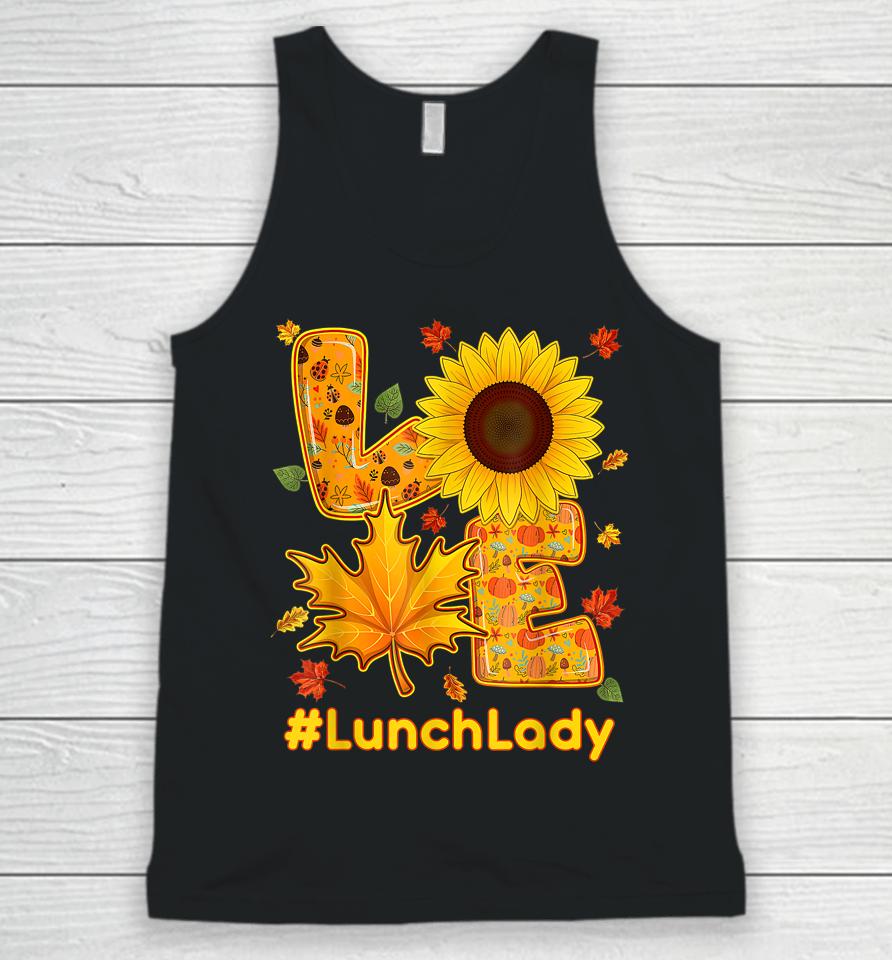 Love Lunch Lady Thanksgiving Autumn Fall Sunflower Unisex Tank Top