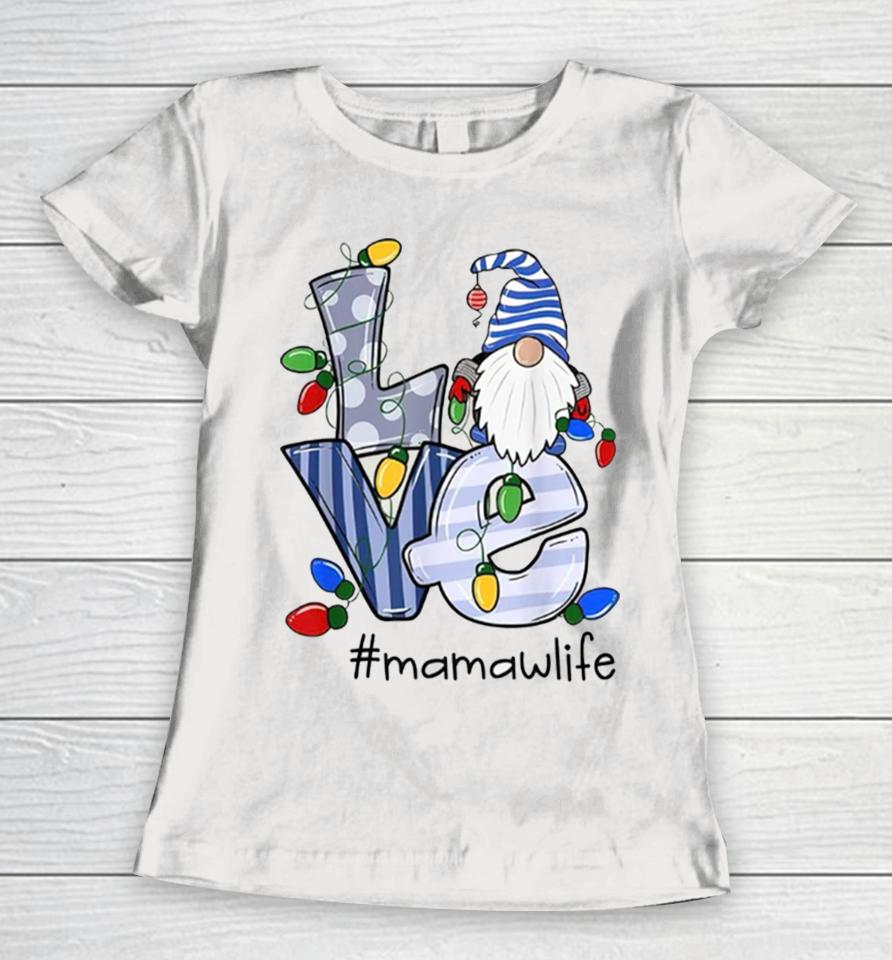 Love Mamaw Life Gnome Christmas Xmas Family Women T-Shirt