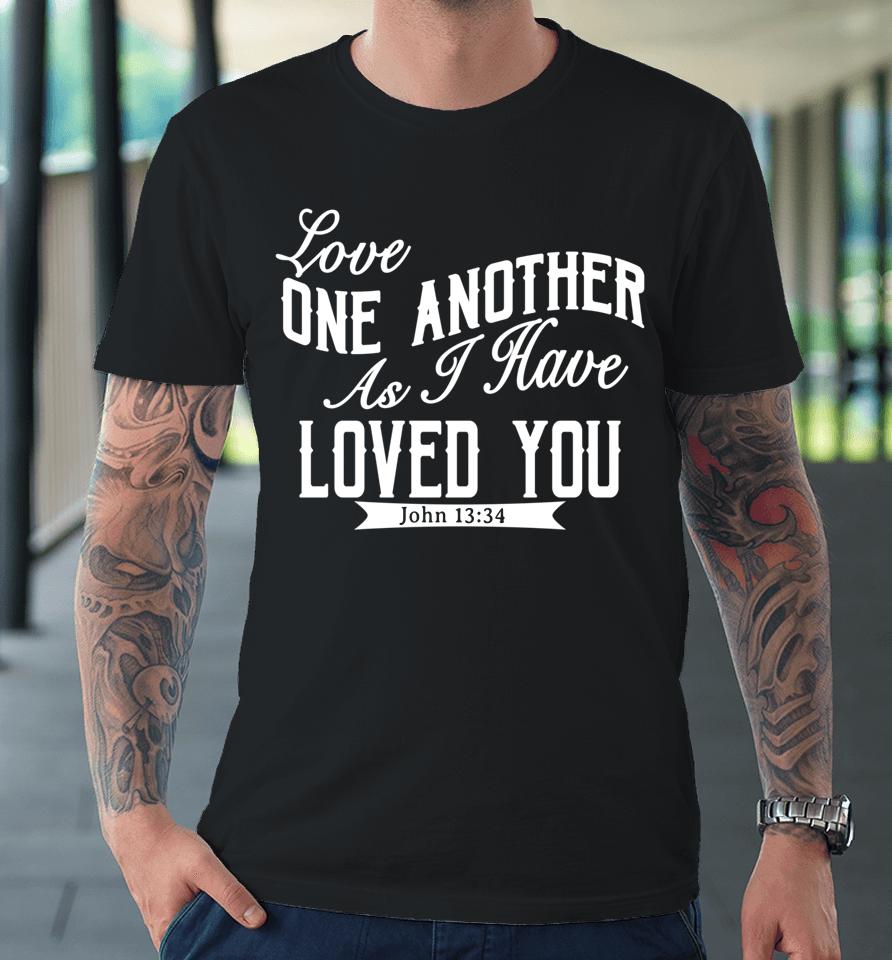 Love One Another As I Have Loved You John 13 34 Premium T-Shirt
