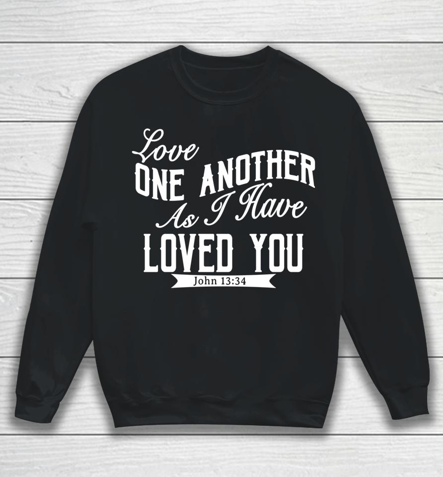 Love One Another As I Have Loved You John 13 34 Sweatshirt
