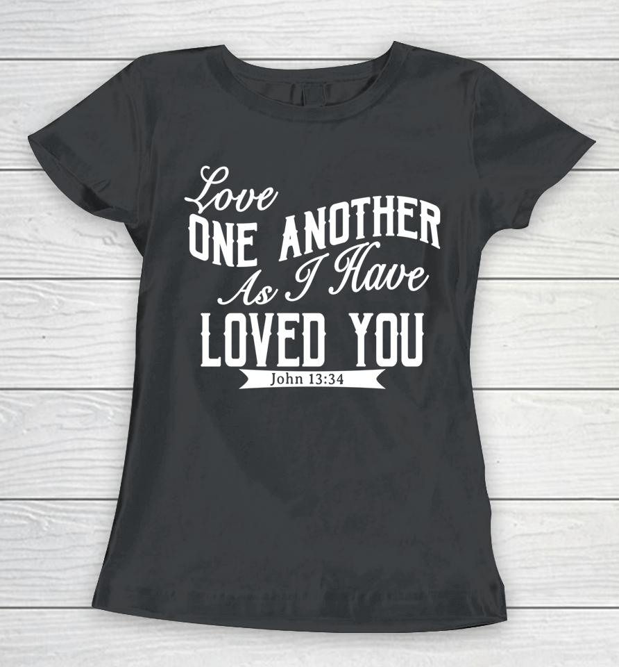 Love One Another As I Have Loved You John 13 34 Women T-Shirt