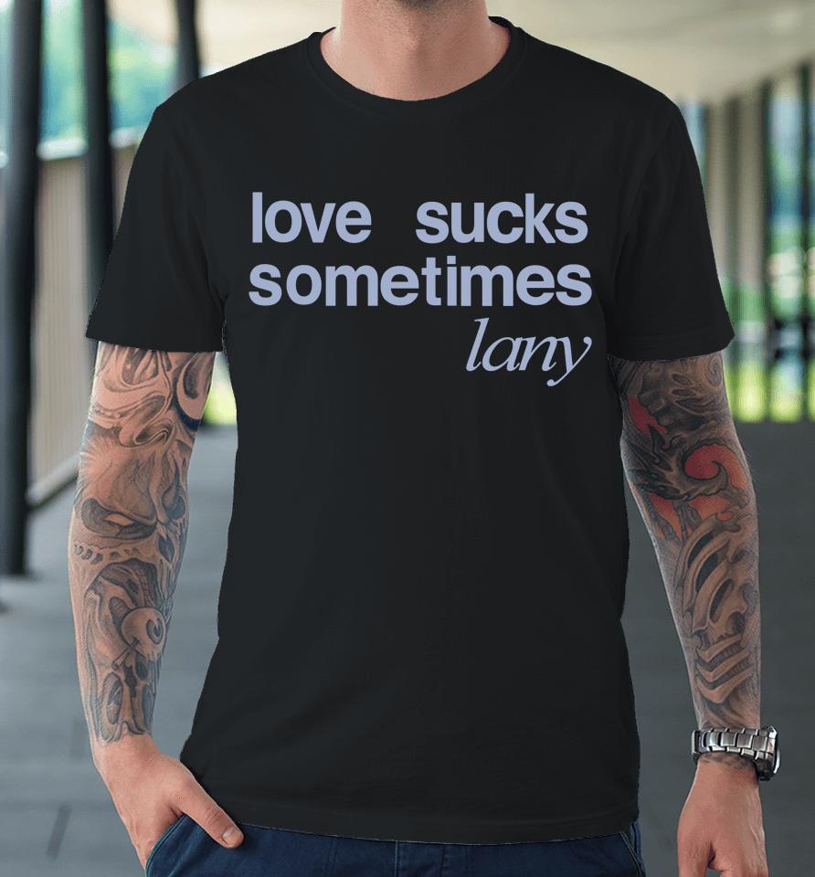 Love Sucks Sometimes Lany Store Premium T-Shirt