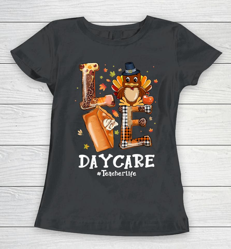 Love Turkey Pilgrim Daycare Teacher Life Thanksgiving Women T-Shirt