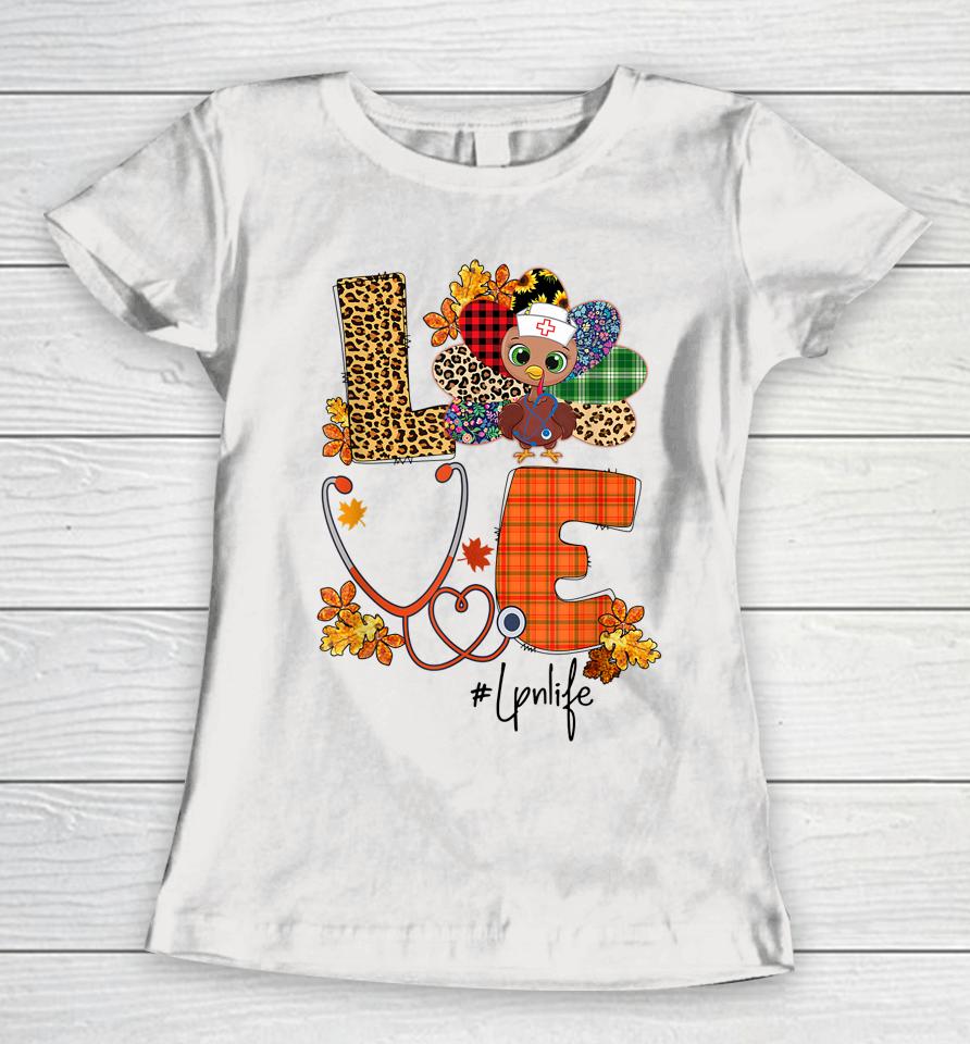 Love Turkey Stethoscope Lpn Nurse Life Thanksgiving Fall Women T-Shirt