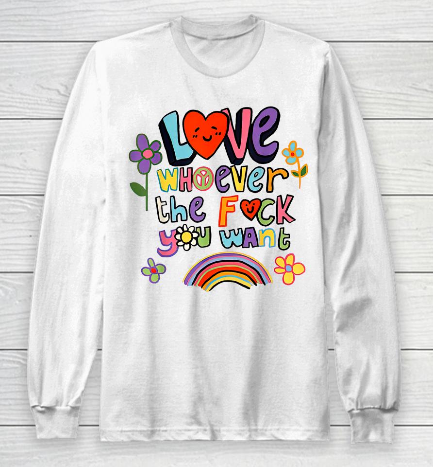 Love Whoever The F You Want, Lgbtq Flag Gay Pride Long Sleeve T-Shirt