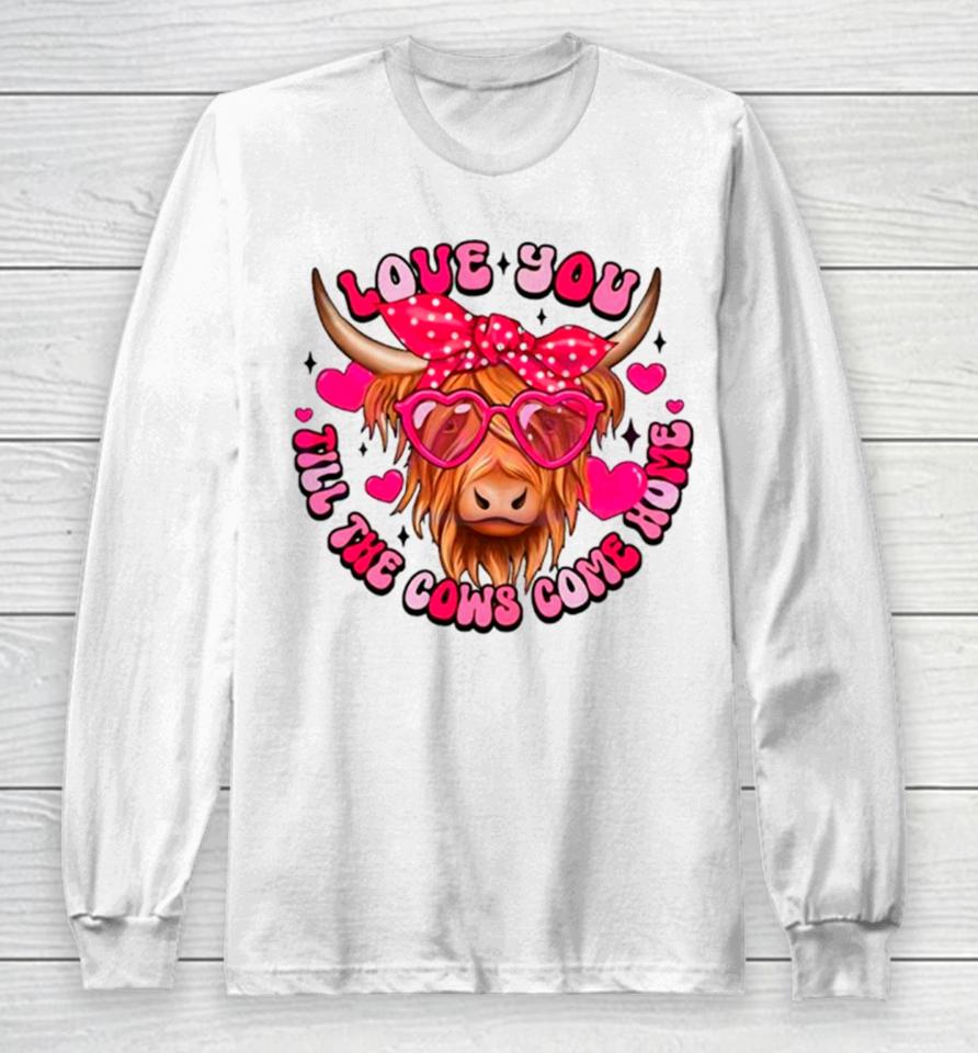 Love You Till The Cows Come Home Long Sleeve T-Shirt
