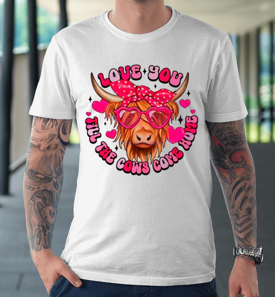 Love You Till The Cows Come Home Premium T-Shirt