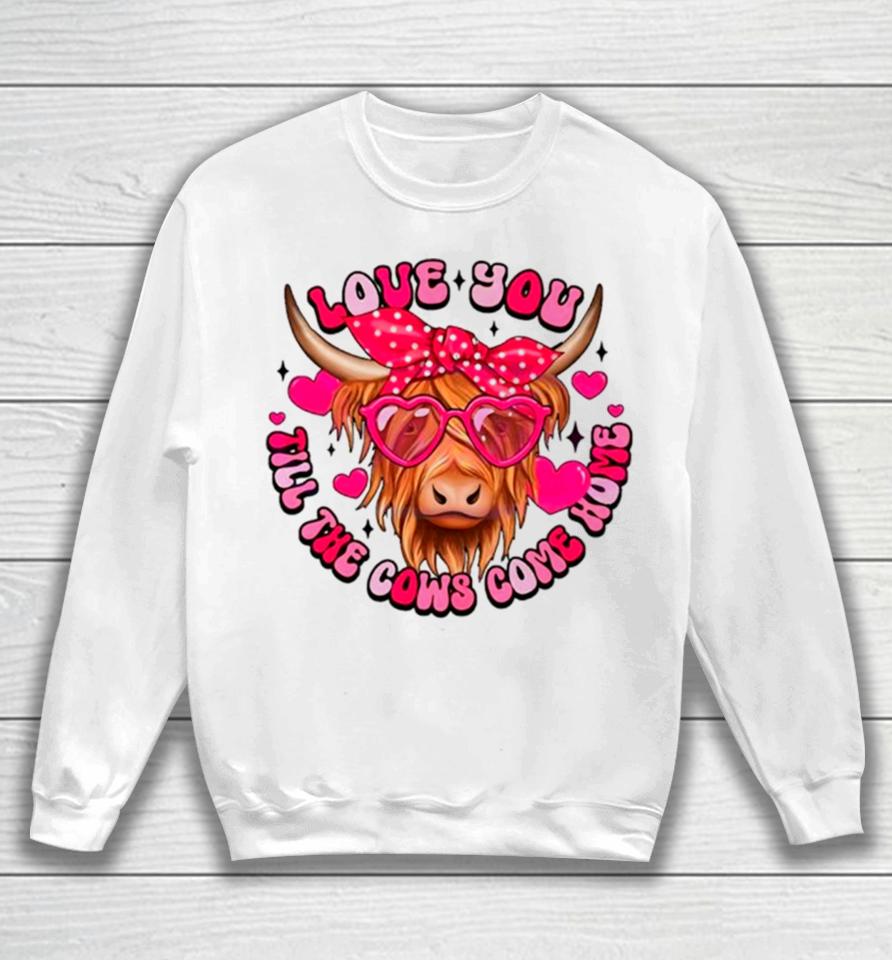 Love You Till The Cows Come Home Sweatshirt