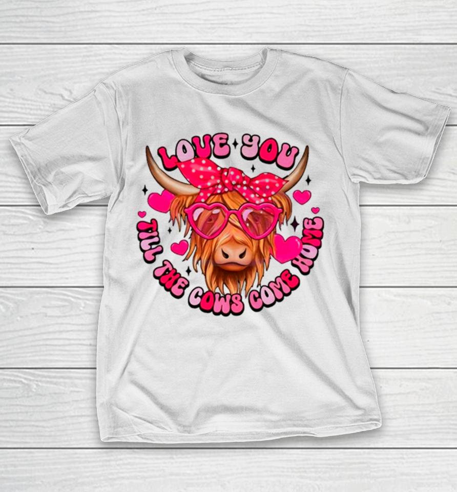 Love You Till The Cows Come Home T-Shirt