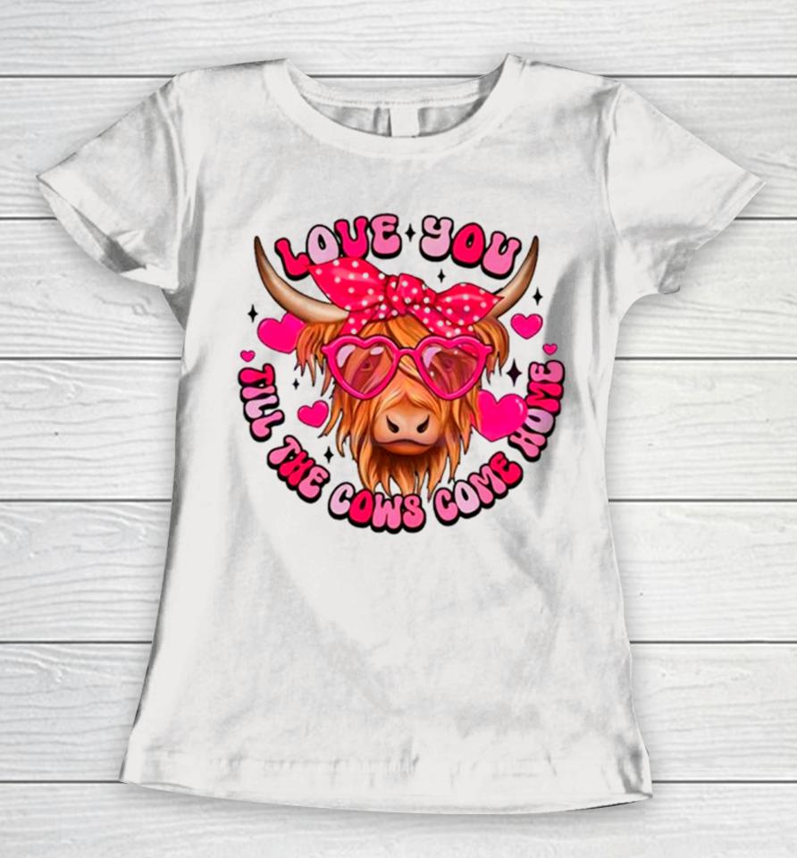 Love You Till The Cows Come Home Women T-Shirt