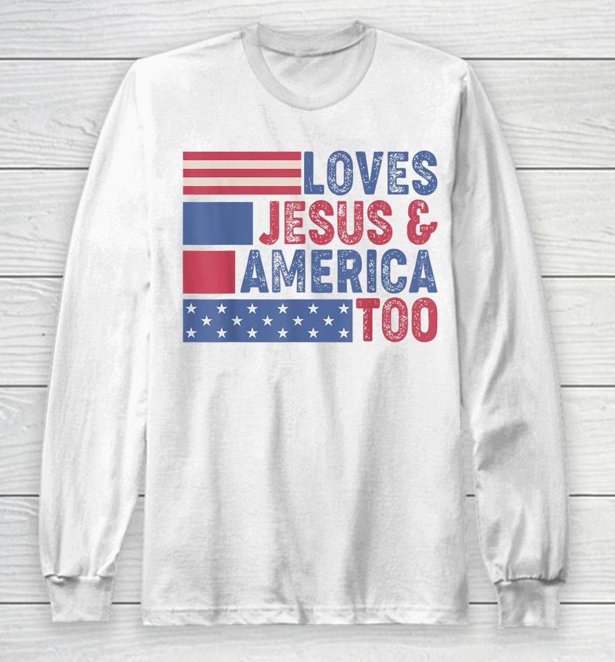 Loves Jesus &Amp; America Too Christ 4Th Of July American Flag Long Sleeve T-Shirt