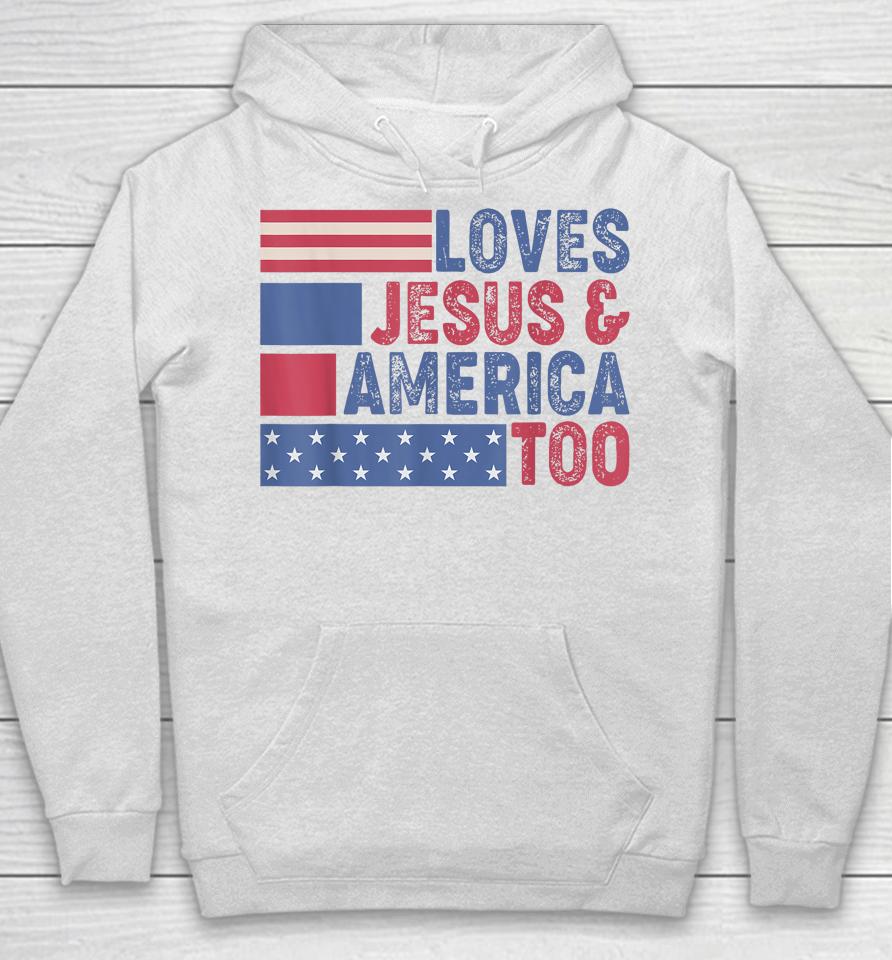 Loves Jesus &Amp; America Too Christ 4Th Of July American Flag Hoodie