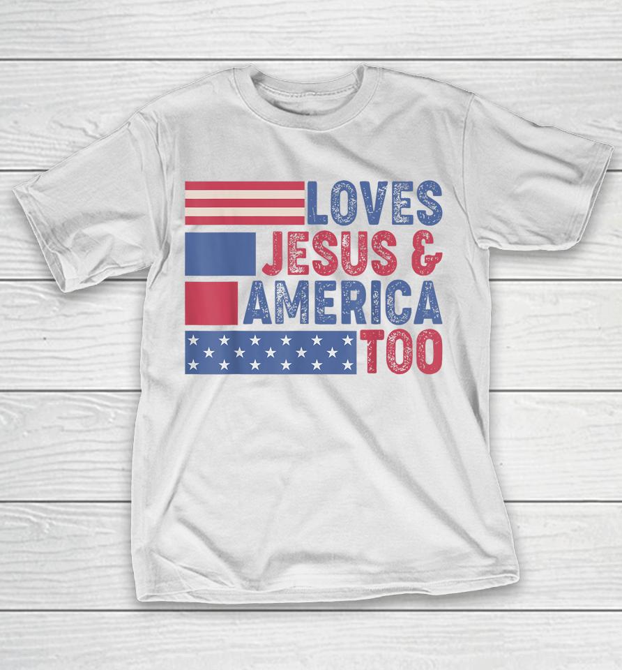 Loves Jesus &Amp; America Too Christ 4Th Of July American Flag T-Shirt