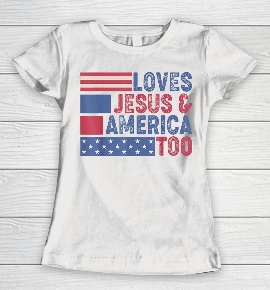 Loves Jesus &Amp; America Too Christ 4Th Of July American Flag Women T-Shirt