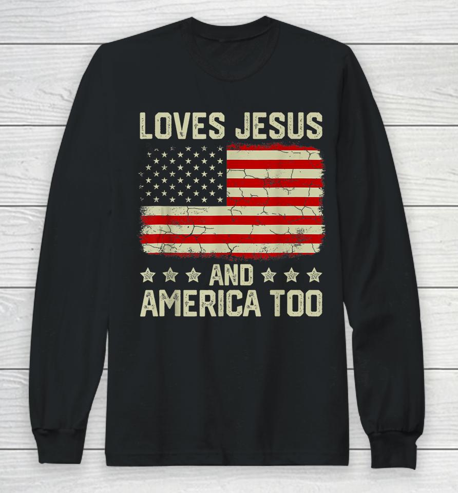 Loves Jesus And America Too 4Th Of July Proud American Flag Long Sleeve T-Shirt