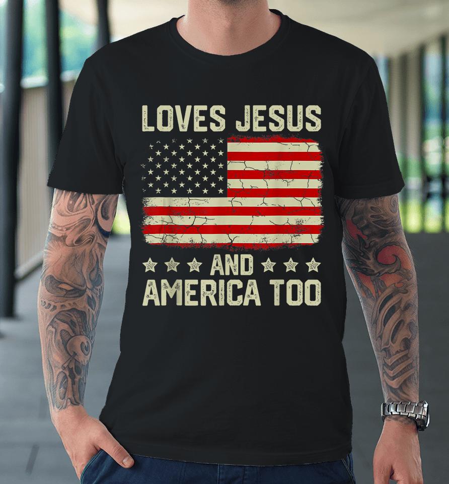 Loves Jesus And America Too 4Th Of July Proud American Flag Premium T-Shirt