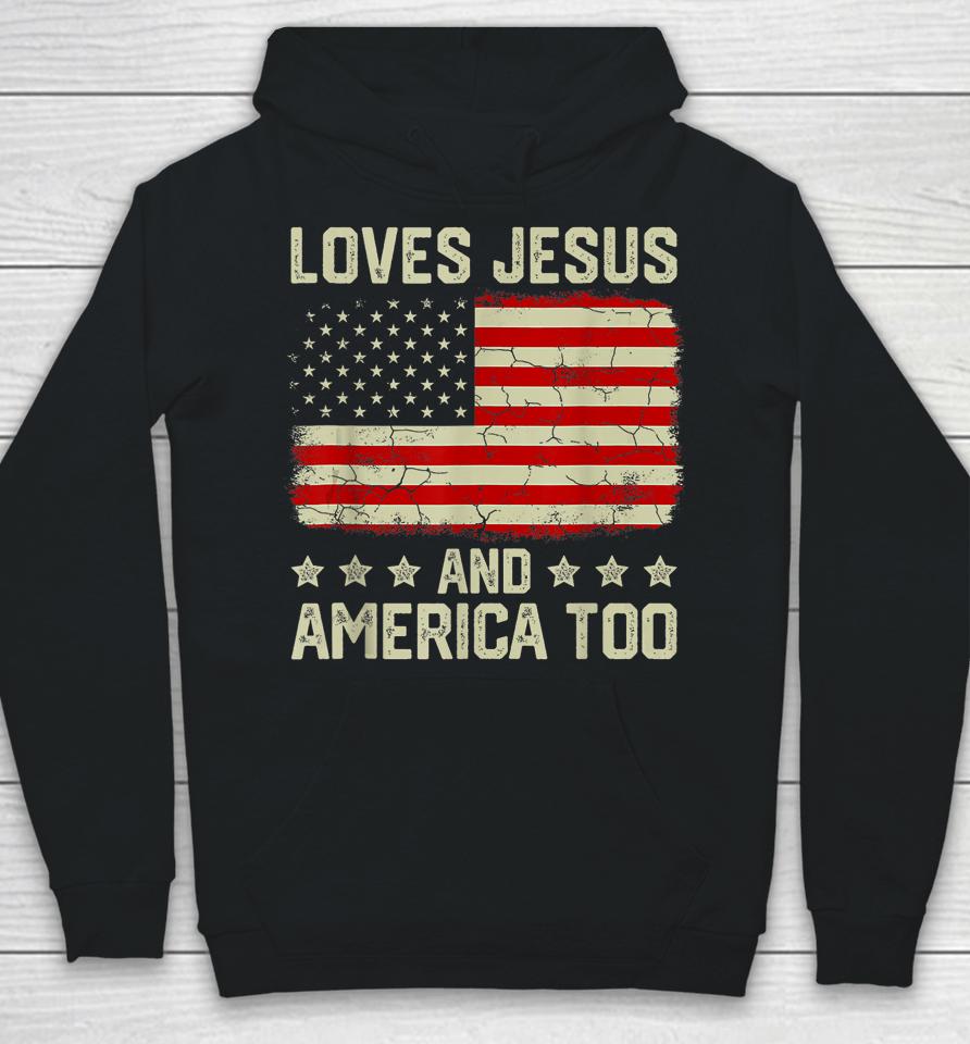 Loves Jesus And America Too 4Th Of July Proud American Flag Hoodie