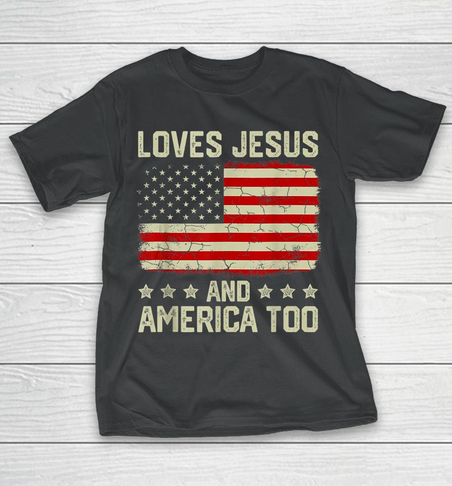 Loves Jesus And America Too 4Th Of July Proud American Flag T-Shirt