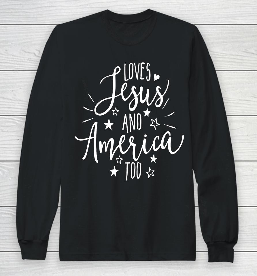 Loves Jesus And America Too T Shirt 4Th Of July Christian Long Sleeve T-Shirt