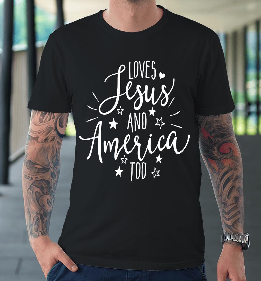 Loves Jesus And America Too T Shirt 4Th Of July Christian Premium T-Shirt