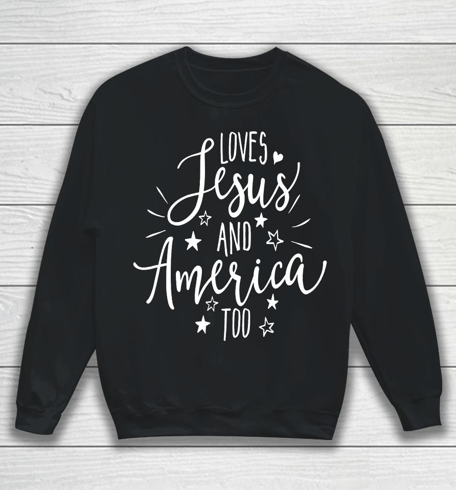Loves Jesus And America Too T Shirt 4Th Of July Christian Sweatshirt