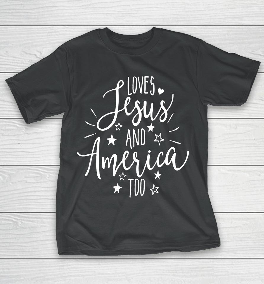Loves Jesus And America Too T Shirt 4Th Of July Christian T-Shirt
