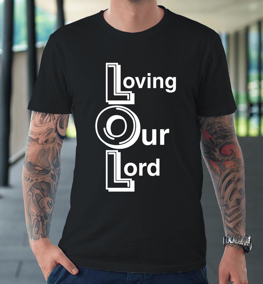 Loving Our Lord Premium T-Shirt